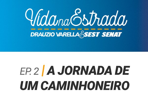 SEST SENAT divulga mais um episódio da websérie com o Dr. Drauzio Varella sobre a vida nas estradas